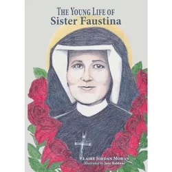 The Young Life of Sister Faustina - by  Claire Jordan Mohan (Paperback)