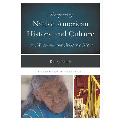 Interpreting Native American History and Culture at Museums and Historic Sites - (Interpreting History) by  Raney Bench (Paperback)