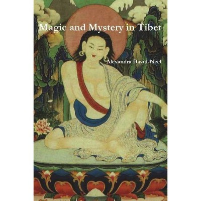 Magic and Mystery in Tibet - by  Alexandra David-Neel (Paperback)