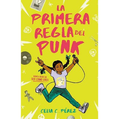 La Primera Regla del Punk / The First Rule of Punk - by  Celia C Pérez (Paperback)