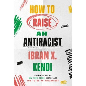 How to Raise an Antiracist - by Ibram X Kendi (Hardcover) - 1 of 1