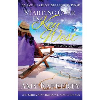 Starting Over In Key West - (A Florida Keys Romance Novel) by  Amy Rafferty (Paperback)