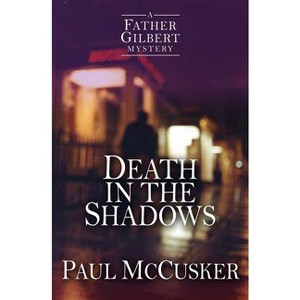 Death in the Shadows - (Father Gilbert Mystery) by  Paul McCusker (Paperback) - 1 of 1