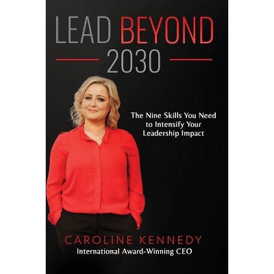 Lead Beyond 2030 - by  Caroline Kennedy (Paperback)