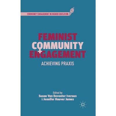Feminist Community Engagement - (Community Engagement in Higher Education) by  S Iverson & J James (Paperback)