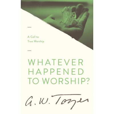 Whatever Happened to Worship? - by  A W Tozer (Paperback)