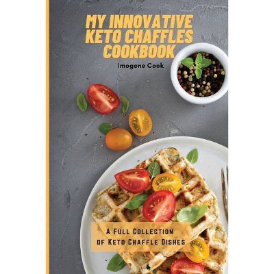 My Innovative Keto Chaffles Cookbook - by  Imogene Cook (Paperback)