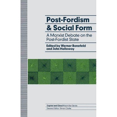 Post-Fordism and Social Form - (Capital and Class) by  Werner Bonefeld & John Holloway (Paperback)