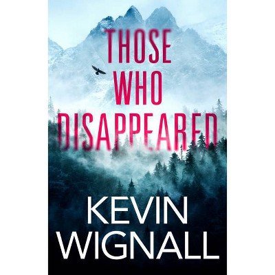 Those Who Disappeared - by  Kevin Wignall (Paperback)