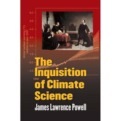 The Inquisition of Climate Science - by  James Powell (Hardcover)