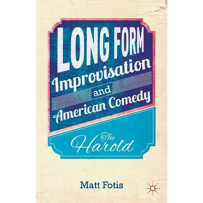 Long Form Improvisation and American Comedy - by  M Fotis (Hardcover)