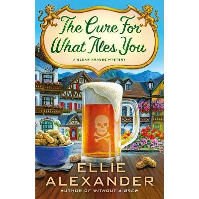 The Cure for What Ales You - (Sloan Krause Mystery) by  Ellie Alexander (Hardcover)