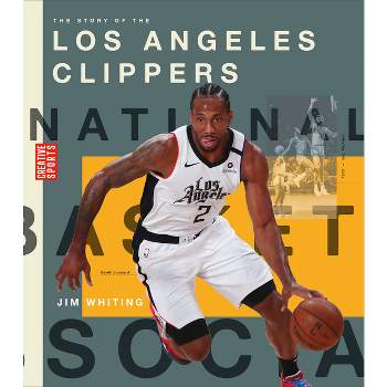 The Story of the Los Angeles Clippers - (Creative Sports: A History of Hoops) by  Jim Whiting (Paperback)