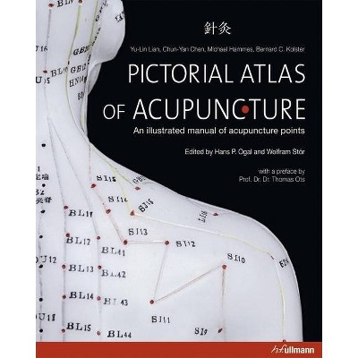 Pictorial Atlas of Acupuncture - by  Yu-Lin Lian & Chun-Yan Chen & Michael Hammes & Bernhard C Kolster (Hardcover)