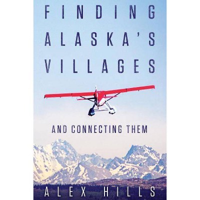 Finding Alaska's Villages - by  Alex Hills (Paperback)