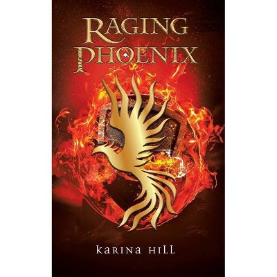 Raging Phoenix - by  Karina Hill (Paperback)