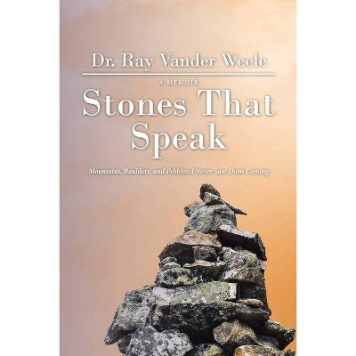 Stones That Speak - by  Ray Vander Weele (Paperback)