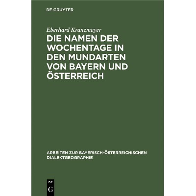 Die Namen Der Wochentage in Den Mundarten Von Bayern Und Österreich - (Arbeiten Zur Bayerisch-Österreichischen Dialektgeographie) (Hardcover)