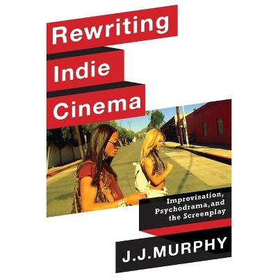 Rewriting Indie Cinema - (Film and Culture) by  J J Murphy (Paperback)