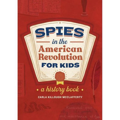 Spies in the American Revolution for Kids - (Spies in History for Kids) by  Carla Killough McClafferty (Paperback)