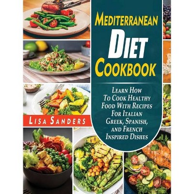 Mediterranean Diet Cookbook - by  Lisa Sanders (Hardcover)