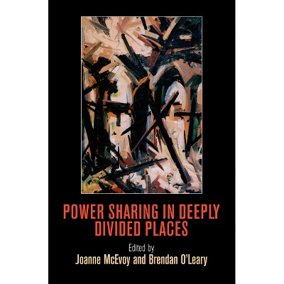 Power Sharing in Deeply Divided Places - (National and Ethnic Conflict in the 21st Century) by  Joanne McEvoy & Brendan O'Leary (Hardcover)