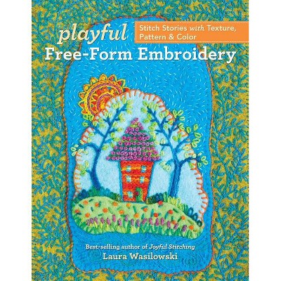 Playful Free-Form Embroidery - by  Laura Wasilowski (Paperback)