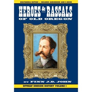 Heroes and Rascals of Old Oregon - (Offbeat Oregon History) by  Finn J D John (Hardcover) - 1 of 1