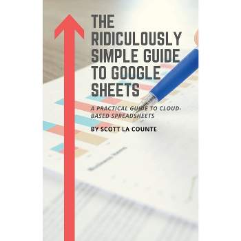 The Ridiculously Simple Guide to Google Sheets - by  Scott La Counte (Paperback)