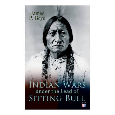 Indian Wars Under the Lead of Sitting Bull - by  James P Boyd (Paperback)