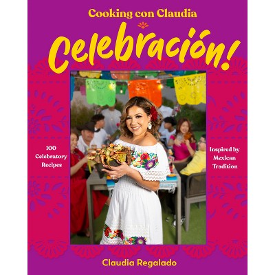 Cooking Con Claudia: Celebracion! - by  Claudia Regalado (Hardcover)