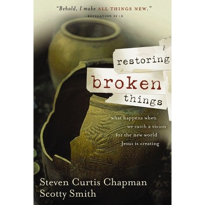 Restoring Broken Things - by  Steven Curtis Chapman & Scotty Smith (Paperback)