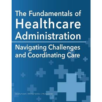 The Fundamentals of Healthcare Administration - by  Dorothy Howell & Whitney Hamilton & Melissa Jordan (Paperback)