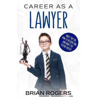 Career As a Lawyer - by  Rogers Brian & Kidlit-O (Paperback)