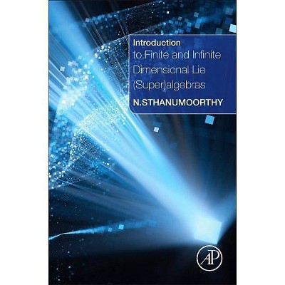 Introduction to Finite and Infinite Dimensional Lie (Super)Algebras - by  Neelacanta Sthanumoorthy (Hardcover)