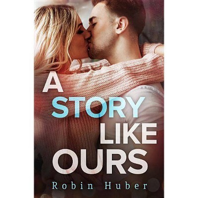 A Story Like Ours - (Love Story Duet) by  Robin Huber (Paperback)