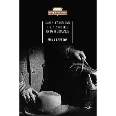 Sam Shepard and the Aesthetics of Performance - (What Is Theatre?) by  E Creedon (Hardcover)
