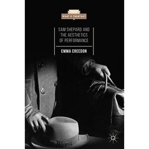 Sam Shepard and the Aesthetics of Performance - (What Is Theatre?) by  E Creedon (Hardcover) - 1 of 1