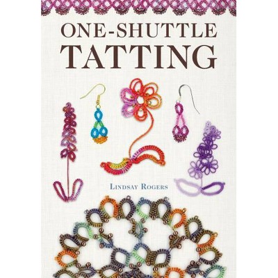 One-Shuttle Tatting - by  Lindsay Rogers (Hardcover)