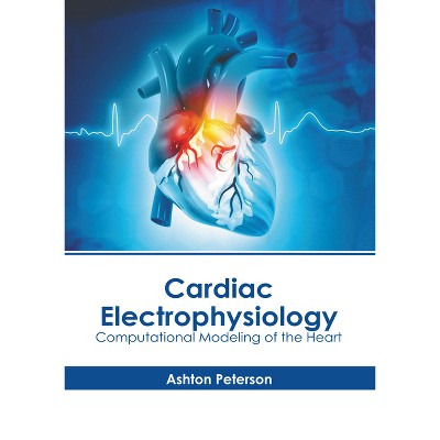 Cardiac Electrophysiology: Computational Modeling of the Heart - by  Ashton Peterson (Hardcover)