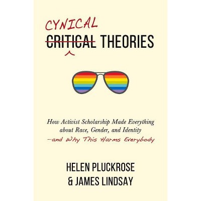 Cynical Theories - by  Helen Pluckrose & James Lindsay (Hardcover)