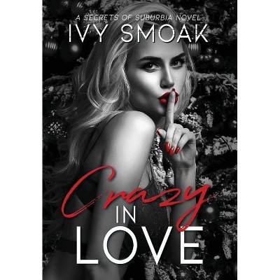 Crazy In Love - (Secrets of Suburbia) by  Ivy Smoak (Hardcover)