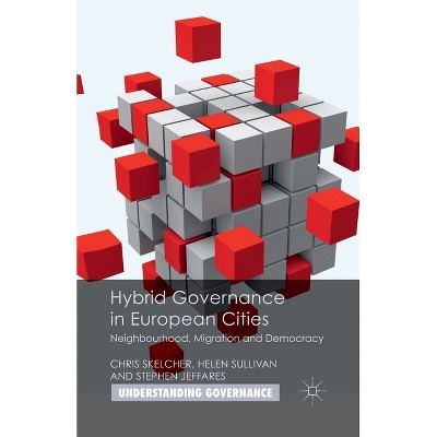 Hybrid Governance in European Cities - (Understanding Governance) by  C Skelcher & Helen Sullivan & S Jeffares (Paperback)