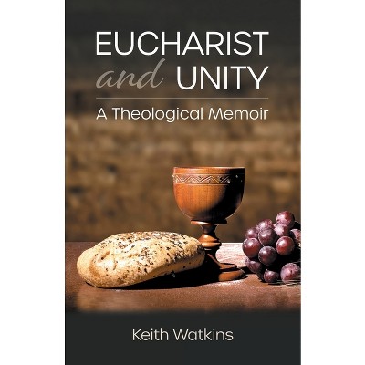 Eucharist and Unity - by  Keith Watkins (Paperback)