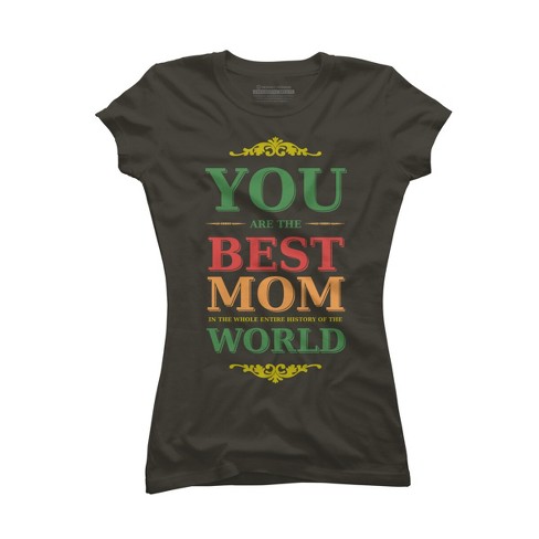 Junior's Design By Humans You Are the Best Mom in the Entire History of World By tmsarts T-Shirt - image 1 of 2