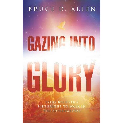 Gazing Into the Glory - by  Bruce Allen (Hardcover)