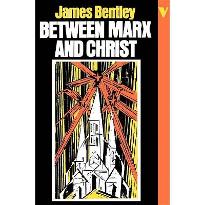 Between Marx and Christ - by  James Bentley (Paperback)