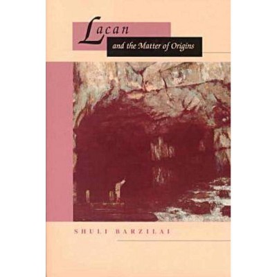 Lacan and the Matter of Origins - by  Shuli Barzilai (Paperback)