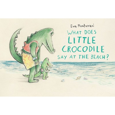 What Does Little Crocodile Say at the Beach? - by  Eva Montanari (Hardcover)