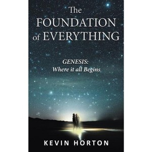 The Foundation of Everything - by  Kevin Horton (Hardcover) - 1 of 1